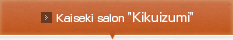 Kaiseki salon 'Kikuizumi'